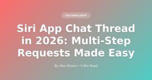 How to Use Siri App’s iMessage-Like Thread for Multi-Step Requests in 2026