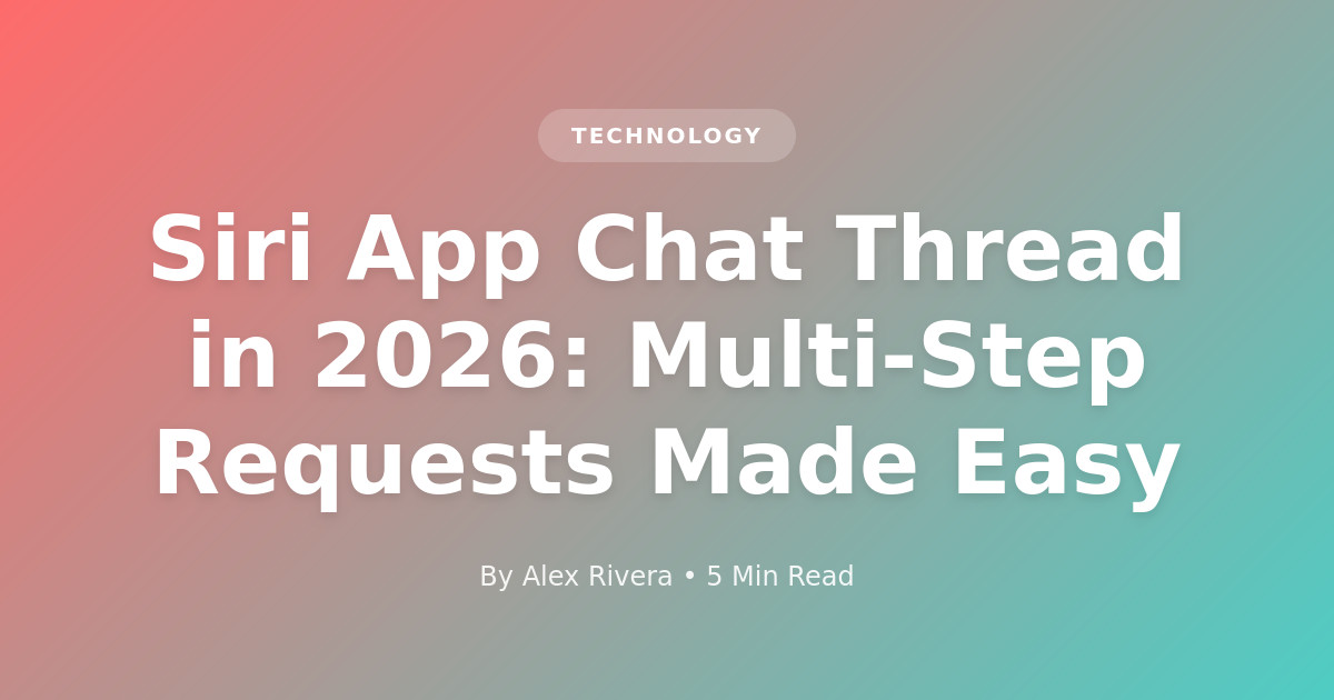 How to Use Siri App’s iMessage-Like Thread for Multi-Step Requests in 2026