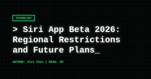 Siri App Beta 2026: Why It’s Not Available in EU and China—and What’s Next